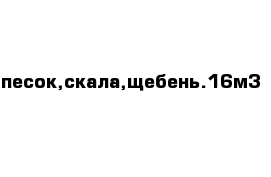 песок,скала,щебень.16м3